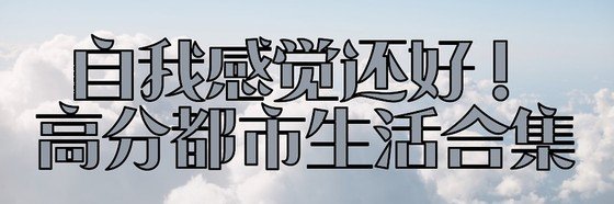自我感覺還好！高分都市生活合集