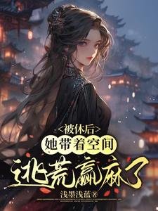 被休後,她帶着空間逃荒贏麻了