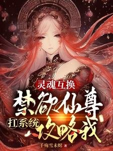 靈魂互換:禁慾仙尊扛系統攻略我