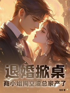 退婚掀桌!商小 姐掏空渣總家產了
