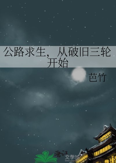 公路求生,從破舊三輪開始
